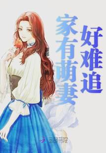 家有萌妻好难追全文免费阅读全文